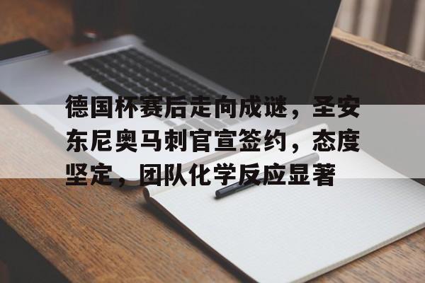九游娱乐-德国杯赛后走向成谜，圣安东尼奥马刺官宣签约，态度坚定，团队化学反应显著的简单介绍